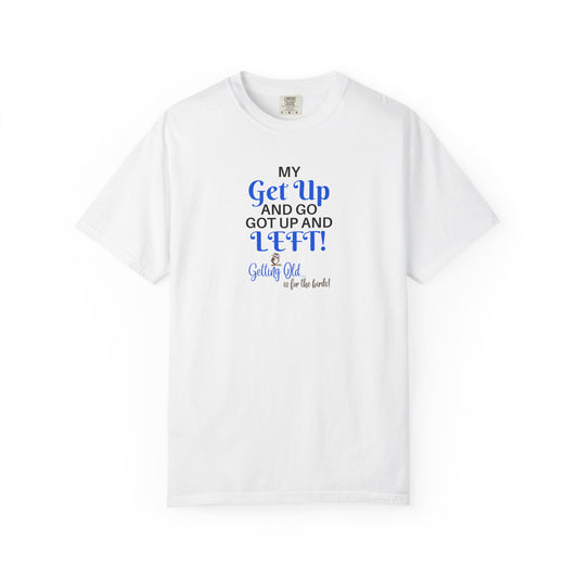 Getting Old Is For The Birds® My Get Up and Go Got Up and Left Funny T-Shirt