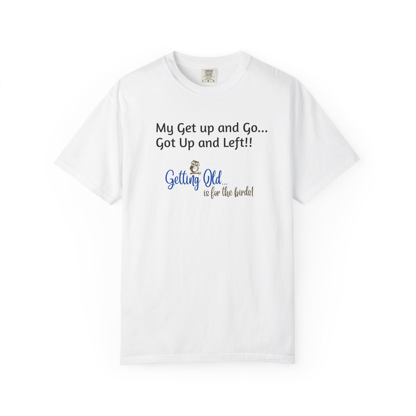 Getting Old Is For The Birds® My Get Up and Go Got Up and Left Funny T-Shirt