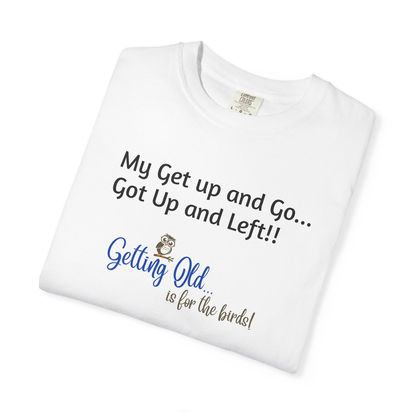 Getting Old Is For The Birds® My Get Up and Go Got Up and Left Funny T-Shirt